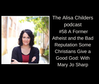 Check out #58 A Former Atheist and the Bad Reputation Some Christians Give a Good God_ With Mary Jo Sharp