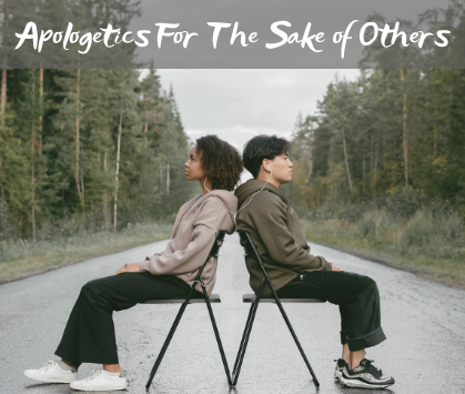 Apologetics For The Sake of Others